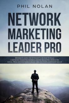 Network Marketing Pro: Beginners Guide For Introverts On How To Build a Network Marketing Business Empire Recruiting People On Social Media Without Direct Sales - Unlock Your Leadership Skills!