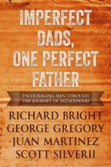 Imperfect Dads, One Perfect Father: Encouraging Men Through the Journey of Fatherhood