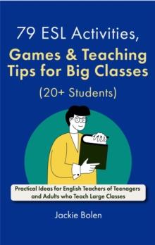 79 ESL Activities, Games & Teaching Tips for Big Classes (20+ Students): For Teenagers and Adults