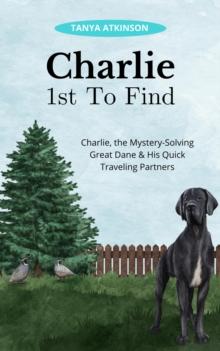 Charlie 1st To Find : Charlie, the Mystery-Solving Great Dane & His Quick Traveling Partners, #1