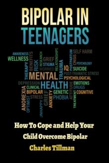 Bipolar In Teenagers - How to Cope and Help Your Child Overcome Bipolar