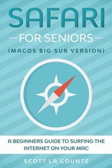 Safari For Seniors: A Beginners Guide to Surfing the Internet On Your Mac (Mac Big Sur Version)