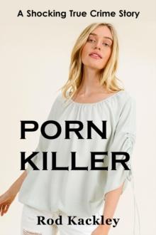 Porn Killer : A Shocking True Crime Story