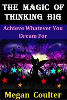 Magic Of Thinking Big: Achieve Whatever You Dream For