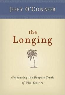 Longing: Embracing the Deepest Truth of Who You Are