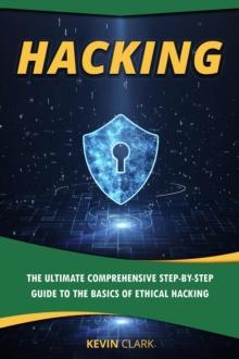 Hacking : The Ultimate Comprehensive Step-By-Step Guide to the Basics of Ethical Hacking