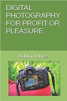 Digital Photography For Profit Or Pleasure