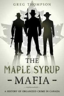 Maple Syrup Mafia: A History of Organized Crime In Canada