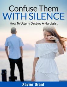 Confuse Them With Silence: How To Utterly Destroy A Narcissist