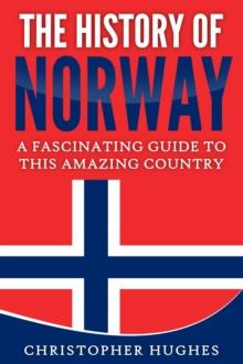 History of Norway: A Fascinating Guide to this Amazing Country