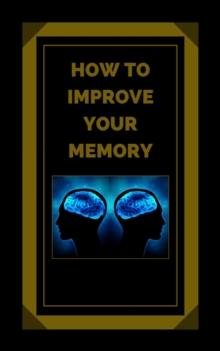 How to Improve Your Memory