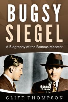 Bugsy Siegel: A Biography of the Famous Mobster