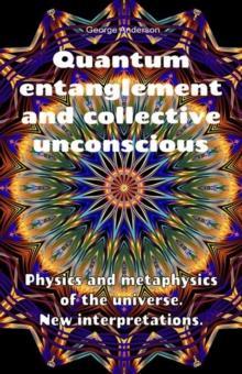 Quantum Entanglement and Collective Unconscious. Physics and Metaphysics of the Universe. New Interpretations.