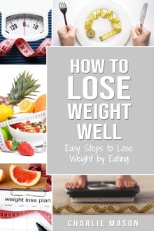 How to Lose Weight Well: Easy Steps to Lose Weight by Eating