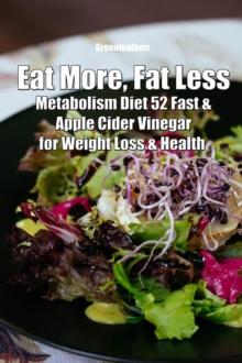 Eat More, Fat Less: Metabolism Diet 52 Fast & Apple Cider Vinegar for weight loss & health