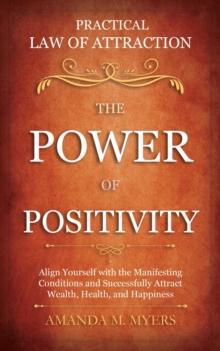 Practical Law of Attraction | The Power of Positivity: Align Yourself with the Manifesting Conditions and Successfully Attract Wealth, Health, and Happiness