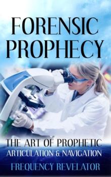 Forensic Prophecy: The Art of Prophetic Articulation and Navigation