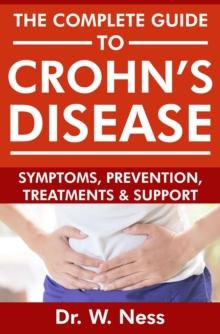 Complete Guide To Crohn's Disease: Symptoms, Prevention, Treatments and Support