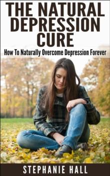 Natural Depression Cure: How To Naturally Overcome Depression Forever