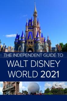 Independent Guide to Walt Disney World 2021 : The Independent Guide to Walt Disney World