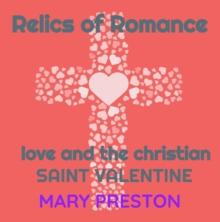 Relics of Romance: Love and the Christian Saint Valentine