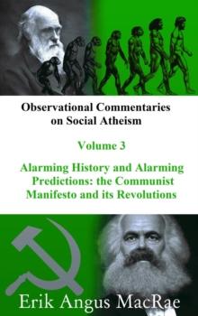 Alarming History and Alarming Predictions: the Communist Manifesto and its Revolutions : Observational Commentaries on Social Atheism, #3