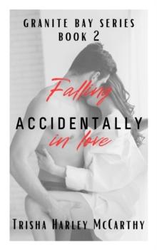 Falling Accidentally in Love : A Granite Bay Series, #2