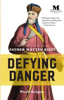 Defying Danger: A Novel Based on the Life of Father Matteo Ricci