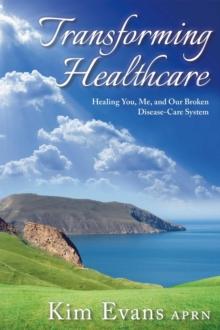 Transforming Healthcare: Healing You, Me, and Our Broken Disease-Care System