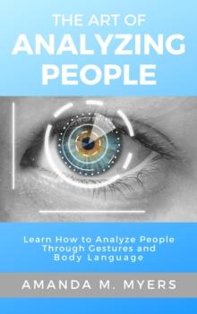 Art of Analyzing People: Learn How to Analyze People Through Gestures and Body Language