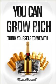 You Can Grow Rich - Think Your Way To Wealth