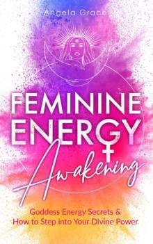 Feminine Energy Awakening: Goddess Energy Secrets & How To Step Into Your Divine Power