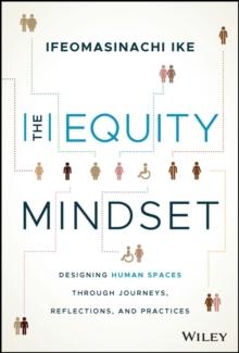 The Equity Mindset : Designing Human Spaces Through Journeys, Reflections and Practices