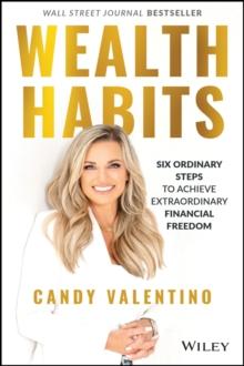 Wealth Habits : Six Ordinary Steps to Achieve Extraordinary Financial Freedom