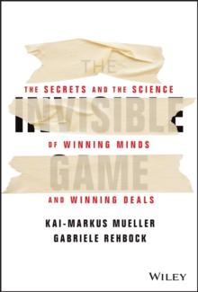 The Invisible Game : The Secrets and the Science of Winning Minds and Winning Deals