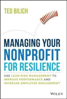 Managing Your Nonprofit for Resilience : Use Lean Risk Management to Improve Performance and Increase Employee Engagement