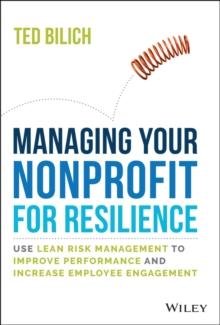 Managing Your Nonprofit for Resilience : Use Lean Risk Management to Improve Performance and Increase Employee Engagement