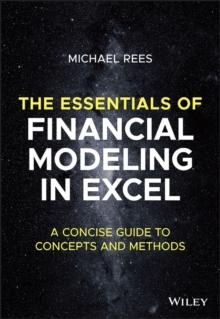 The Essentials of Financial Modeling in Excel : A Concise Guide to Concepts and Methods