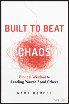 Built to Beat Chaos : Biblical Wisdom for Leading Yourself and Others