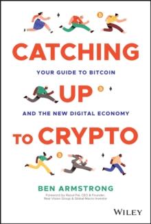 Catching Up to Crypto : Your Guide to Bitcoin and the New Digital Economy