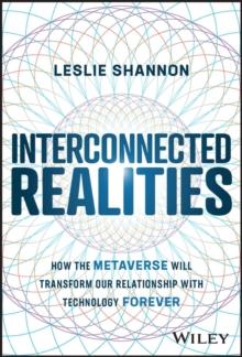 Interconnected Realities : How the Metaverse Will Transform Our Relationship with Technology Forever