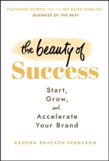 The Beauty of Success : Start, Grow, and Accelerate Your Brand