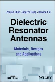 Dielectric Resonator Antennas : Materials, Designs and Applications