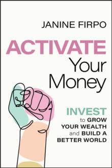 Activate Your Money : Invest to Grow Your Wealth and Build a Better World