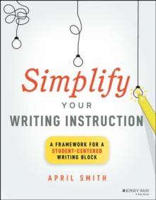 Simplify Your Writing Instruction : A Framework For A Student-Centered Writing Block