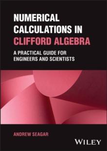 Numerical Calculations in Clifford Algebra : A Practical Guide for Engineers and Scientists