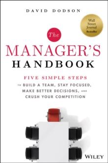 The Manager's Handbook : Five Simple Steps to Build a Team, Stay Focused, Make Better Decisions, and Crush Your Competition