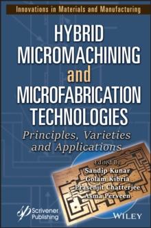 Hybrid Micromachining and Microfabrication Technologies : Principles, Varieties and Applications