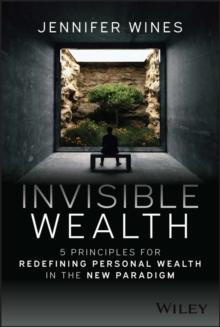 Invisible Wealth : 5 Principles for Redefining Personal Wealth in the New Paradigm