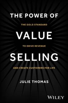 The Power of Value Selling : The Gold Standard to Drive Revenue and Create Customers for Life